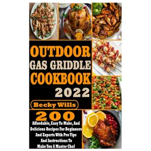 Outdoor Gas Griddle Cookbook: 200 Affordable, Easy to Make, and Delicious Recipes for Beginners and Experts with Pro Tips and Instructions to Make You a Master Chef Paperback – April 27, 2022