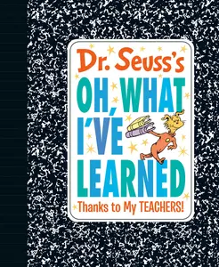 Dr. Seuss's Oh, What I've Learned: Thanks to My Teachers! -- Dr Seuss - Hardcover