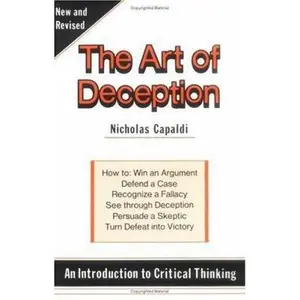 USED-The Art of Deception : An Introduction to Critical Thinking : How to : Win an Argument, Defend a Case, Recognize a Fallacy, See Through a Deception, by Nicholas Capaldi (Paperback)