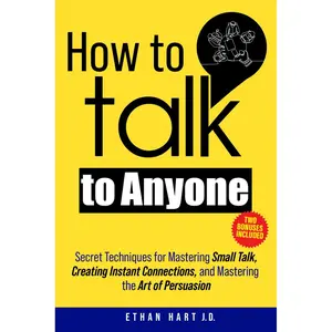 How to Talk to Anyone: Secret Techniques for Mastering Small Talk, Creating Instant Connections, and Mastering the Art of Persuasion Paperback – August 2, 2024