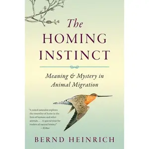 The Homing Instinct: Meaning and Mystery in Animal Migration by Bernd Heinrich [Paperback Book]
