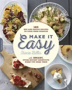 USED-Make It Easy: 120 Mix-And-Match Recipes to Cook from Scratch -- With Smart Store-Bought Shortcuts When You Need Them by Billis, Stacie (Paperback)