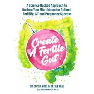 USED-Create A Fertile Gut: A Science Backed Approach to Nurture Your Microbiome for Optimal Fertility, IVF and Pregnancy Success by Dr Cecilia Kitic (Paperback)