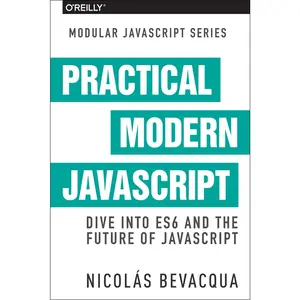 USED-Practical Modern JavaScript: Dive Into Es6 and the Future of JavaScript by Bevacqua, Nicolas (Paperback)
