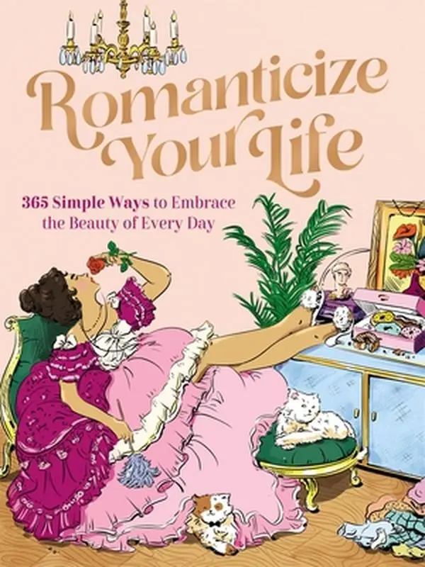 Romanticize Your Life: 365 Simple Ways to Embrace the Beauty of Every Day (a Self-Care Guide to Greater Contentment, Inspiration, Purpose, Affirmation -- Harper Celebrate - Paperback