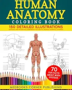 Human Anatomy Coloring Book: 150 Detailed Illustrations & 70 Fascinating Facts in an Anatomy and Physiology Workbook for Adults, Medical Students, & Nurses Focused on Advanced Body Systems Learning Paperback – October 1, 2024