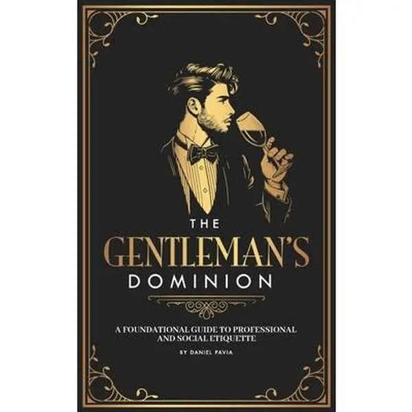 The Gentleman's Dominion: A Foundational Guide to Professional and Social Etiquette -- Daniel Pavia, Hardcover