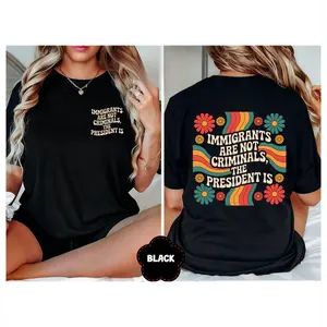 2Sided Printing Unisex IMMIGRANTS ARE NOT CRIMINALS BUT THE PRESIDENT IS Slogan T-Shirt, 100% cotton Quotes Sarcastic Anti-Racism Graphic Tee