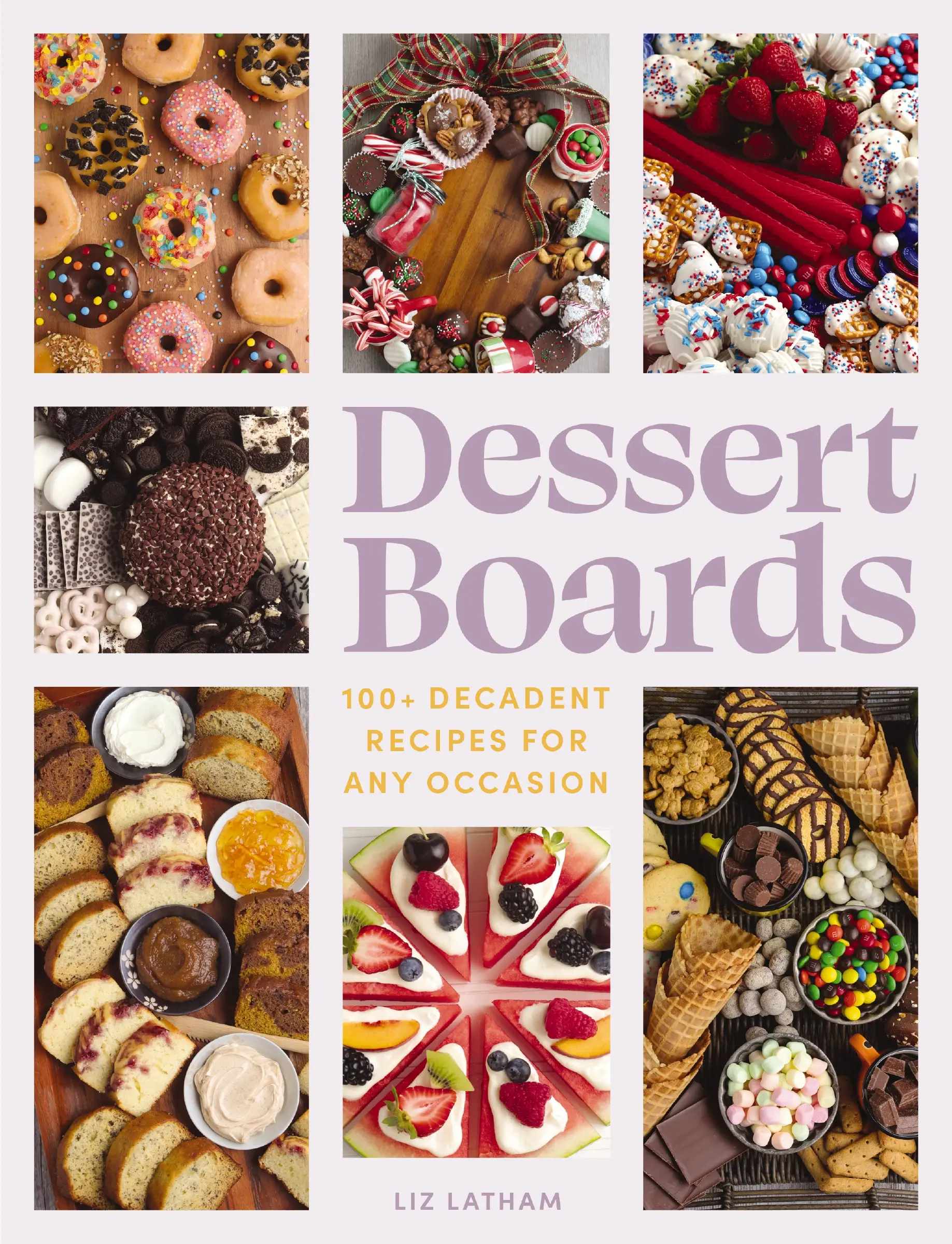 Dessert Boards: 100+ Decadent Recipes for Any Occasion by Elizabeth Latham [Hardback Book]