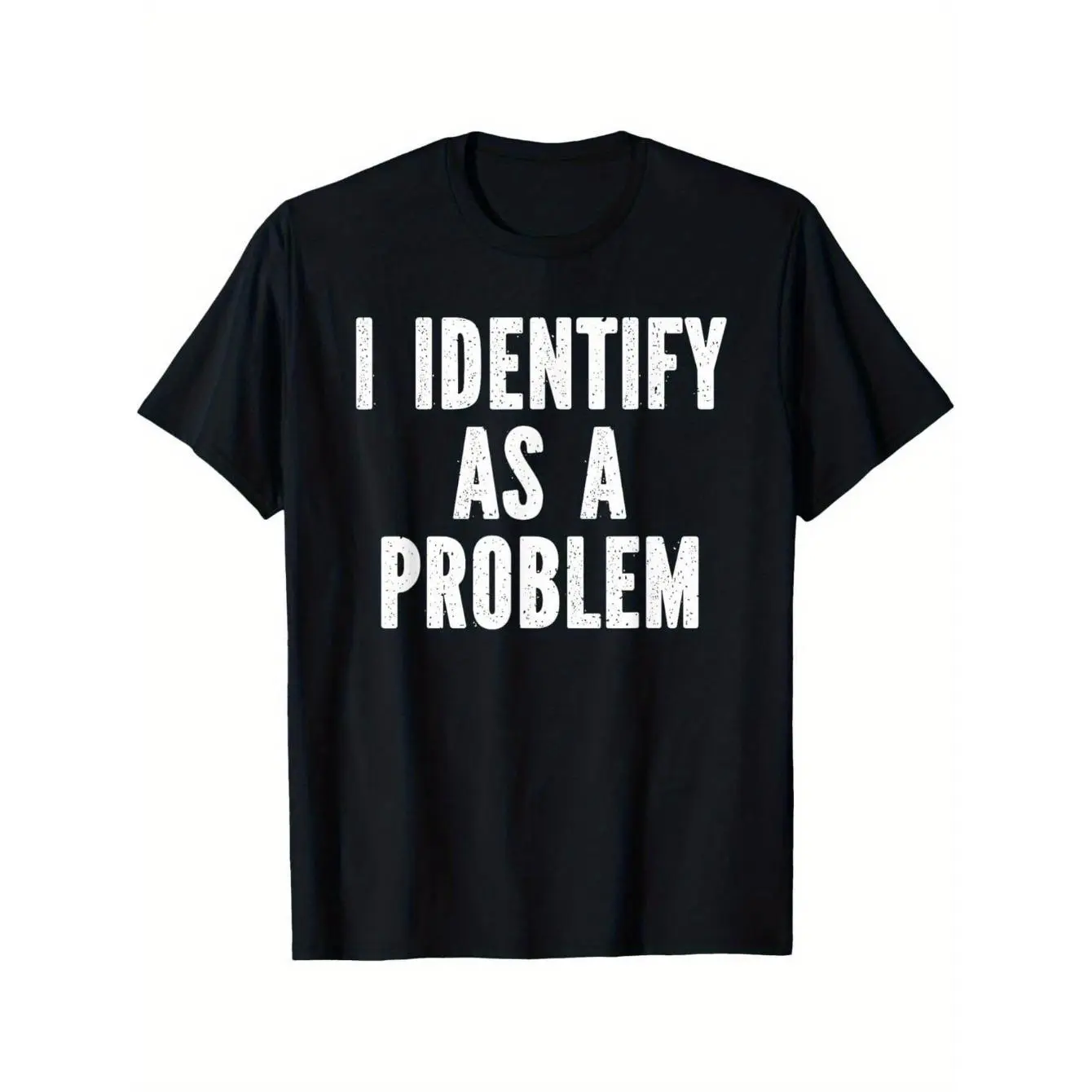 I Identify As A Problem Distressed Text Funny Sarcastic T-Shirt1