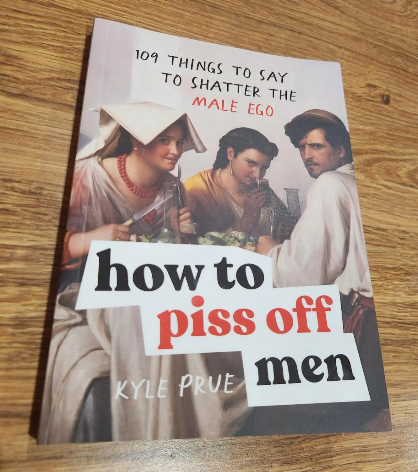 How to Annoy Men: 109 Scientifically Tested Brutal Comebacks Paperback - Kyle Prue Dark Humor Self-Help Book for Family Dinners, Group Chats, Toxic Masculinity (Humanities & Social Sciences)
