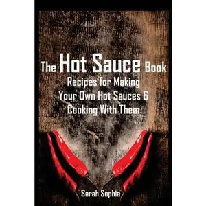 USED-The Hot Sauce Book: Recipes for Making Your Own Hot Sauces and Cooking with Them by Sophia, Sarah (Paperback)