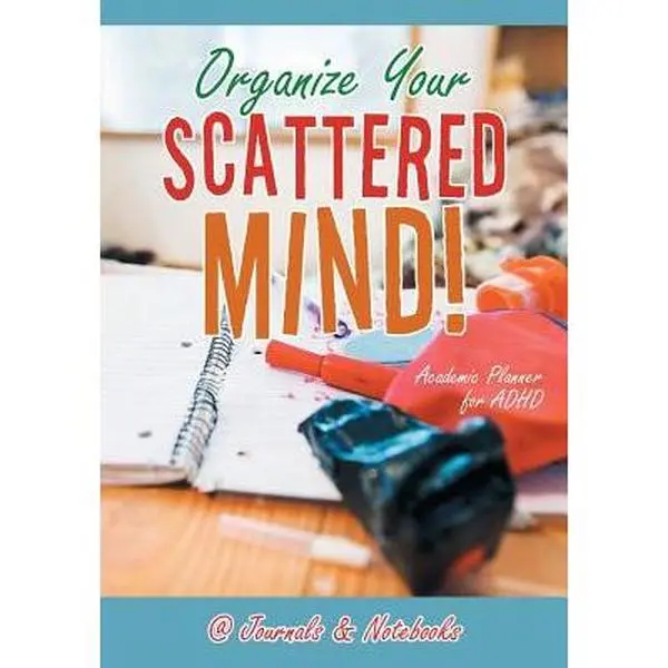 Organize Your Scattered Mind! Academic Planner for ADHD -- @journals Notebooks - Paperback