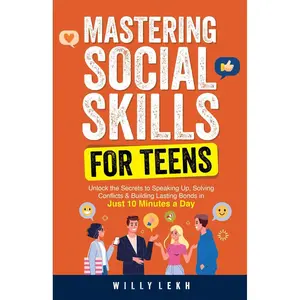 Mastering Social Skills for Teens: Unlock the Secrets to Speaking Up, Solving Conflicts and Building Lasting Bonds in Just 10 Minutes a Day (Self Help) Paperback – June 17, 2025