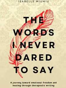 The words I never dared to say: A journey toward emotional freedom and healing through therapeutic writing Paperback – December 23, 2024