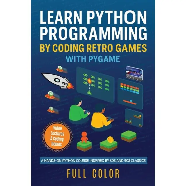 Learn Python Programming by Coding Retro Games with Pygame: A Hands-On Python Course Inspired by 80s and 90s Classics by Kevin Wilson (Paperback)
