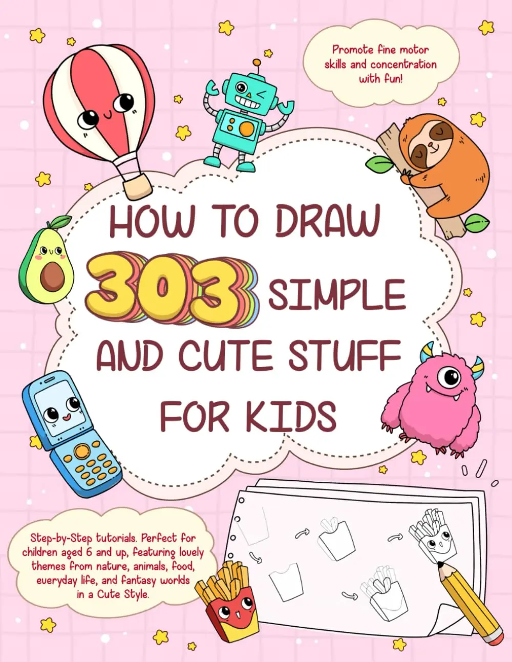 How To Draw 303 Simple and Cute Stuff For Kids: Step-by-Step-tutorials: Perfectfor children aged 6 and up, featuring lovely themes from nature, ... life, andfantasy worlds in a Cute Style.