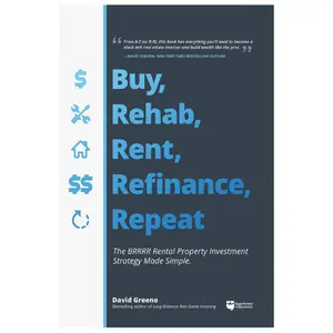 Buy, Rehab, Rent, Refinance, Repeat: The BRRRR Rental Property Investment Strategy Made Simple