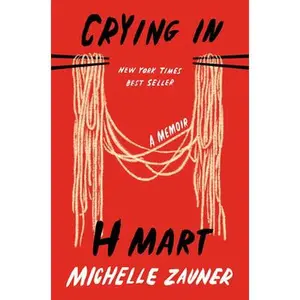 Crying in H Mart: A Memoir -- Michelle Zauner, Hardcover