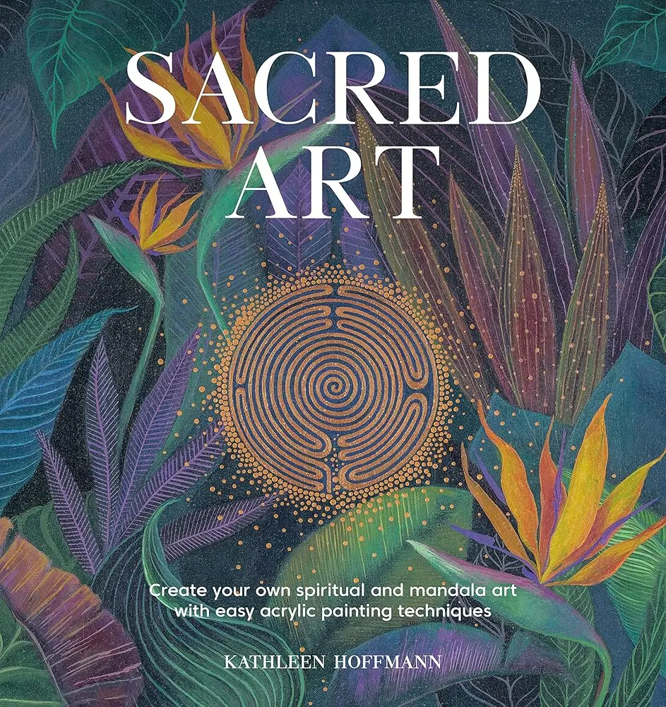 Sacred Art Book - Acrylic Painting Creative Tool for All Abilities, Step-by-Step Easy Fractal Art Techniques and Ideas, Geometric Patterns, Spiritual Mandala Creation Universal Principles by Kathleen Hoffman, Easy Techniques