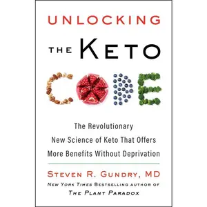 Unlocking the Keto Code: The Revolutionary New Science of Keto That Offers More Benefits Without Deprivation by Dr. Steven R. Gundry, MD [Hardback Book]