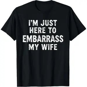 I'm Just Here To Embarrass My Wife funny T-Shirt
