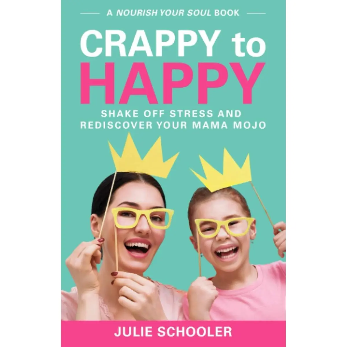 Crappy to Happy: Shake Off Stress and Rediscover Your Mama Mojo (Nourish Your Soul) Paperback – July 31, 2017