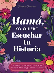 Mamá, Quiero Escuchar tu Historia: Una Madre Diario Guiado Comparte tu Vida y su Amor (Spanish Edition)