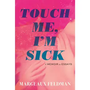 USED-Touch Me, I'm Sick: A Memoir in Essays by Feldman, Margeaux (Hardcover)