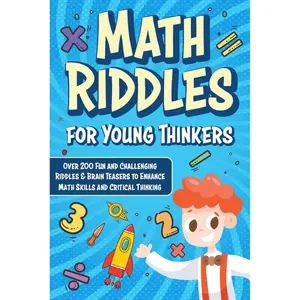 Math Riddles for Young Thinkers (Kids Ages 6-8 | 9-12): Over 200 Fun and Challenging Riddles & Brain Teasers to Enhance Math Skills and Smart Thinking Paperback – September 15, 2024