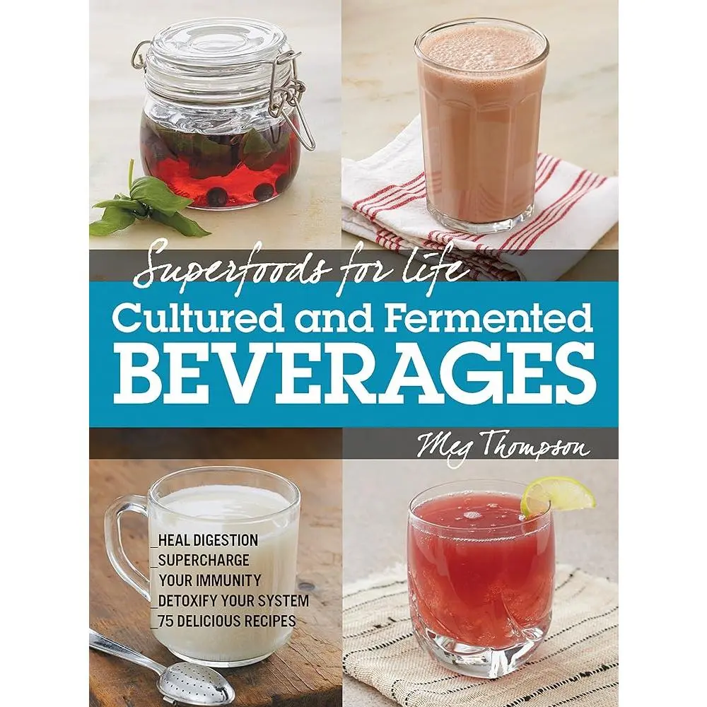 Healthy Cookbook: Superfoods for Life Cultured & Fermented Beverages Recipe Book - 75 Delicious Recipes, Heal Digestion, Supercharge Immunity, Detoxify System