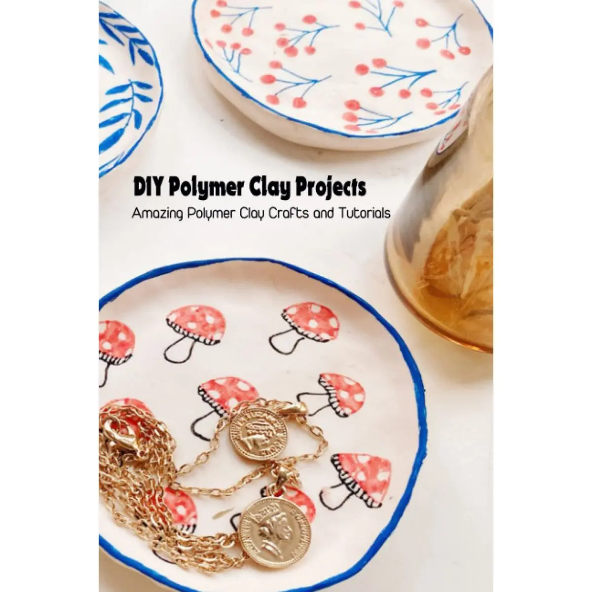DIY Polymer Clay Projects: Amazing Polymer Clay Crafts and Tutorials Paperback – February 22, 2022