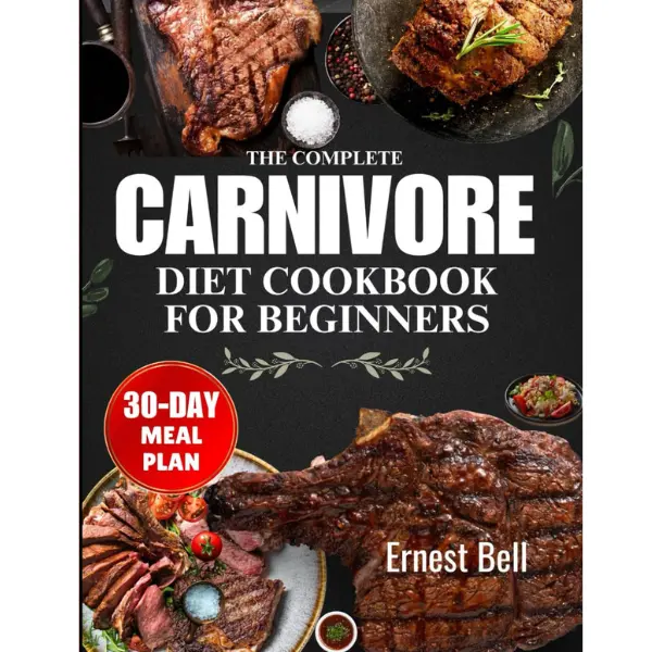 The Complete Carnivore Diet Cookbook for Beginners (English Regular Edition by Ernest Bell) - Protein-Packed Recipes, Essential Tips for Carnivore Lifestyle & Health Enhancement