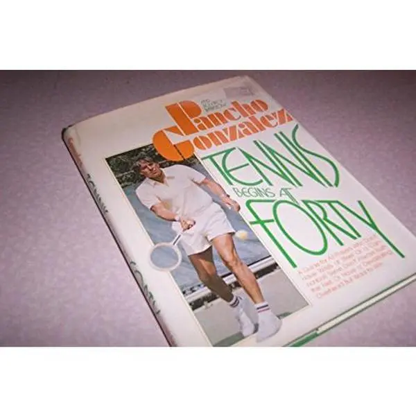 USED-Tennis begins at forty: A guide for all players who don't have wrists of steel or a cannonball serve, don't always rush the net or have a devastating overhead, but want to win by Pancho Gonzales (Unbound)