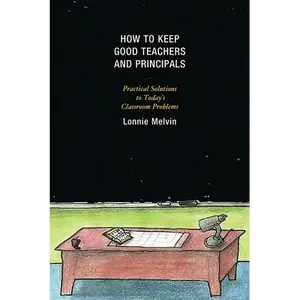 How to Keep Good Teachers and Principals: Practical Solutions to Today's Classroom Problems - Paperback