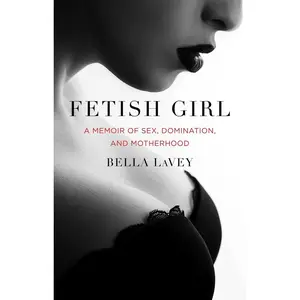 USED-Fetish Girl: A Memoir of Sex, Domination, and Motherhood by Lavey, Bella (Paperback)