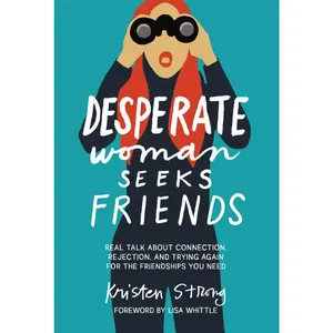 Desperate Woman Seeks Friends: Real Talk About Connection, Rejection, and Trying Again for the Friendships You Need